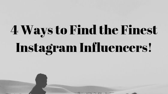 4 ways to find the finest Instagram influencers for your business!